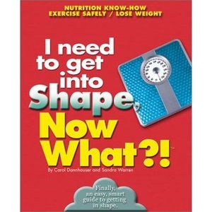 I Need to Get in Shape, Now What?! (Now What?! Series) Dannhauser, Carol and Mic